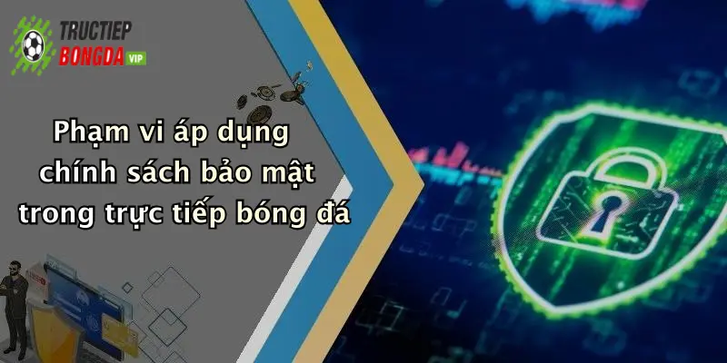 Phạm vi áp dụng chính sách bảo mật trong trực tiếp bóng đá
