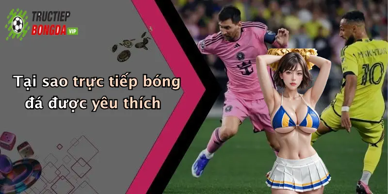 Tại sao trực tiếp bóng đá được yêu thích