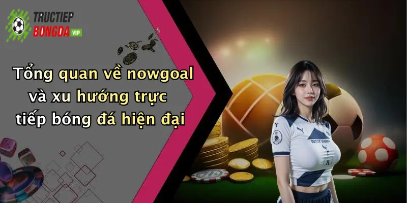 Tổng quan về nowgoal và xu hướng trực tiếp bóng đá hiện đại