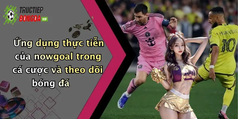 Ứng dụng thực tiễn của nowgoal trong cá cược và theo dõi bóng đá