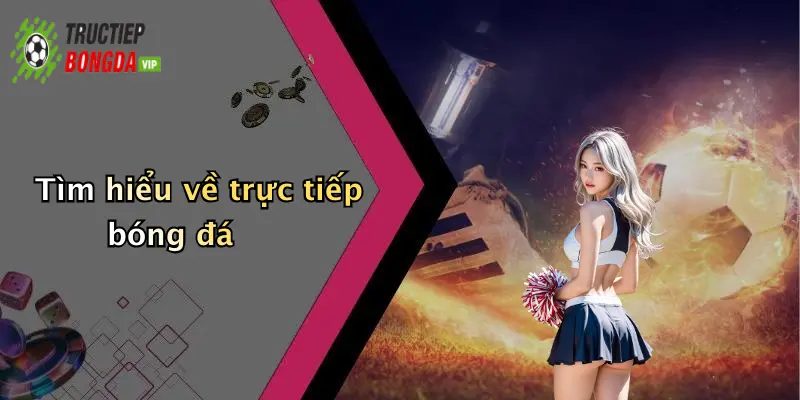 Tìm hiểu về trực tiếp bóng đá 