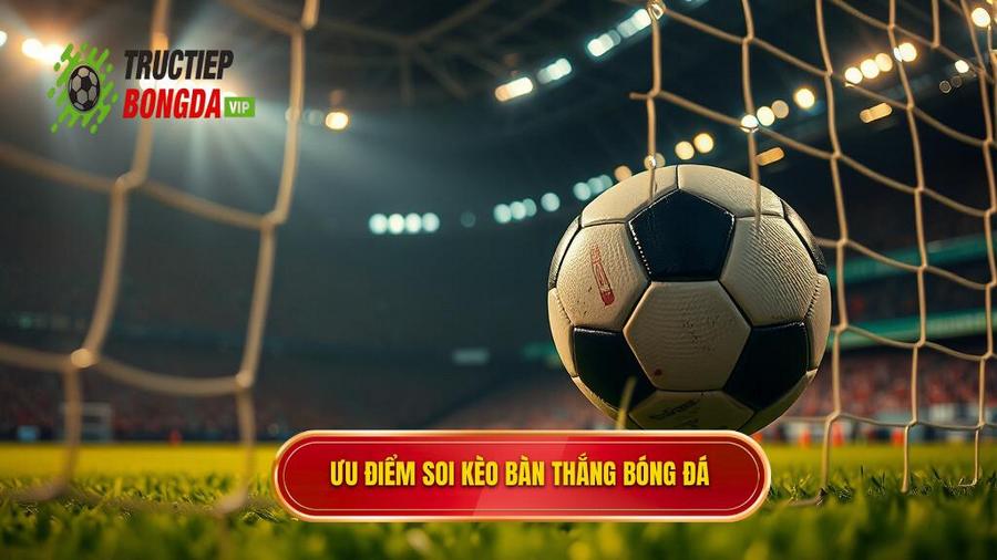 Tại sao soi kèo theo bàn thắng lại được ưa chuộng?