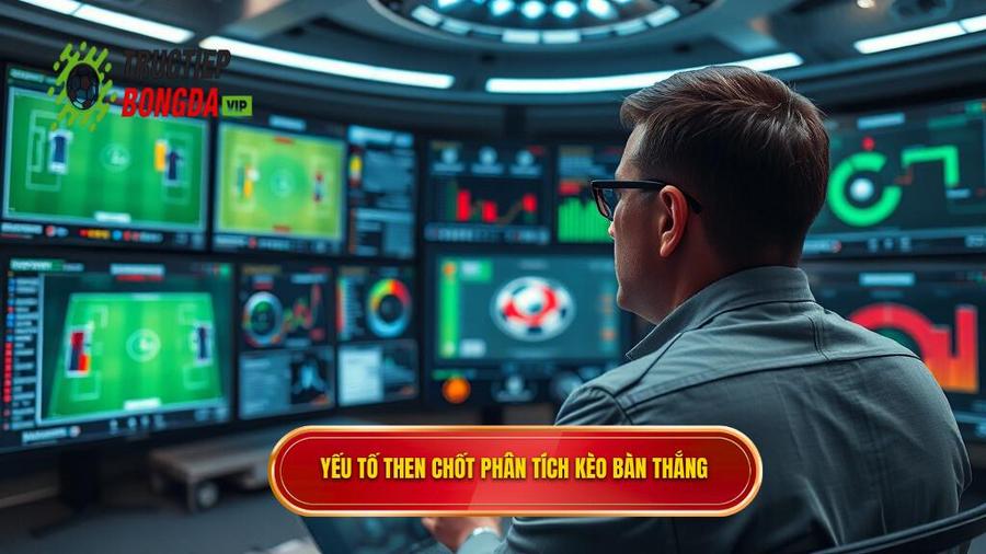 Các yếu tố then chốt khi phân tích kèo bàn thắng