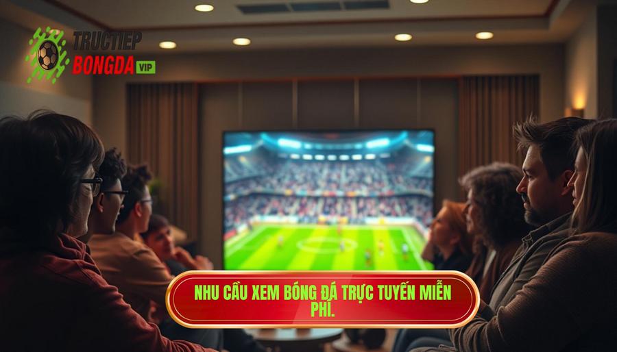 Tại sao nhu cầu xem bóng đá live miễn phí hôm nay ngày càng tăng cao?